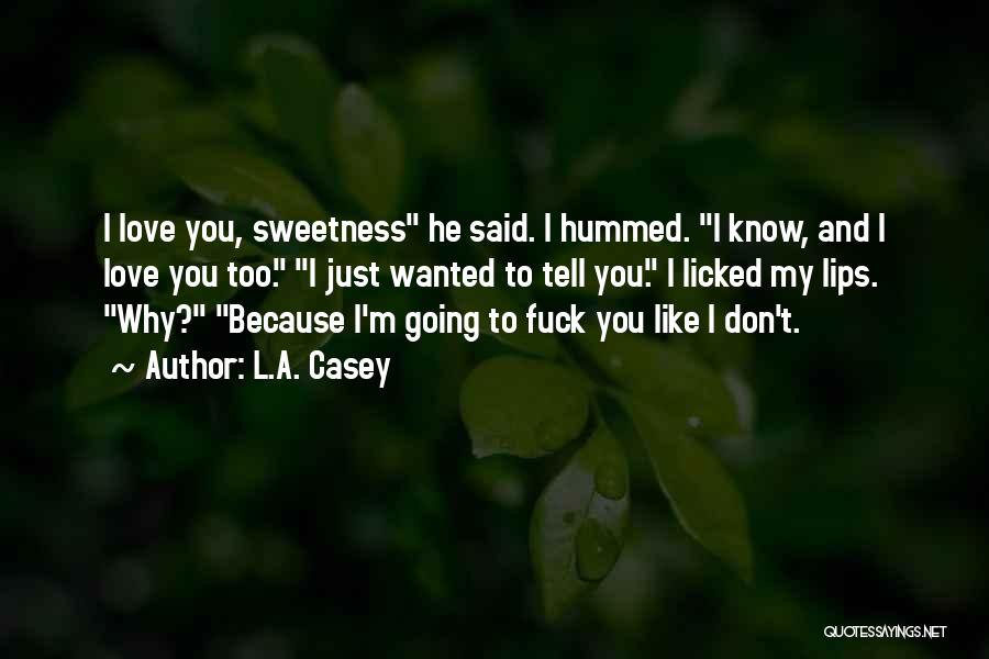 L.A. Casey Quotes: I Love You, Sweetness He Said. I Hummed. I Know, And I Love You Too. I Just Wanted To Tell