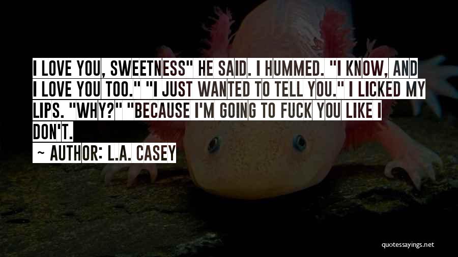 L.A. Casey Quotes: I Love You, Sweetness He Said. I Hummed. I Know, And I Love You Too. I Just Wanted To Tell