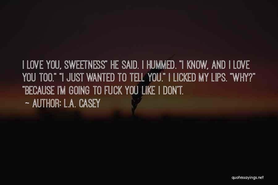 L.A. Casey Quotes: I Love You, Sweetness He Said. I Hummed. I Know, And I Love You Too. I Just Wanted To Tell