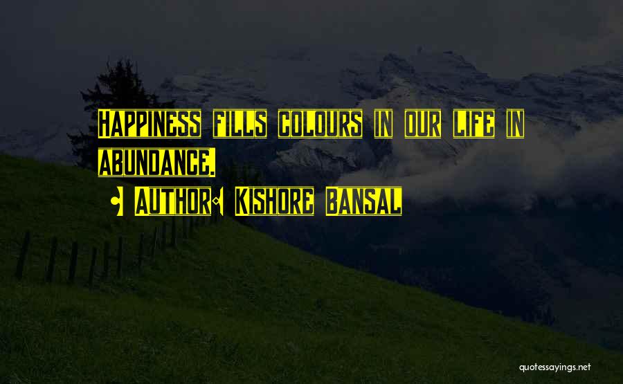 Kishore Bansal Quotes: Happiness Fills Colours In Our Life In Abundance.