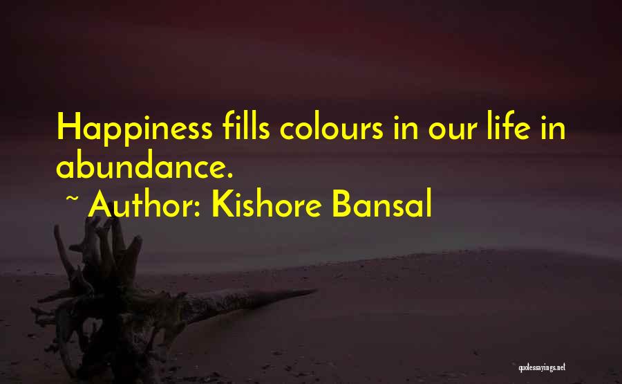 Kishore Bansal Quotes: Happiness Fills Colours In Our Life In Abundance.