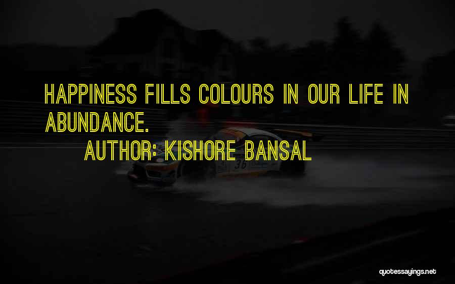 Kishore Bansal Quotes: Happiness Fills Colours In Our Life In Abundance.