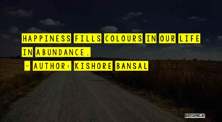 Kishore Bansal Quotes: Happiness Fills Colours In Our Life In Abundance.