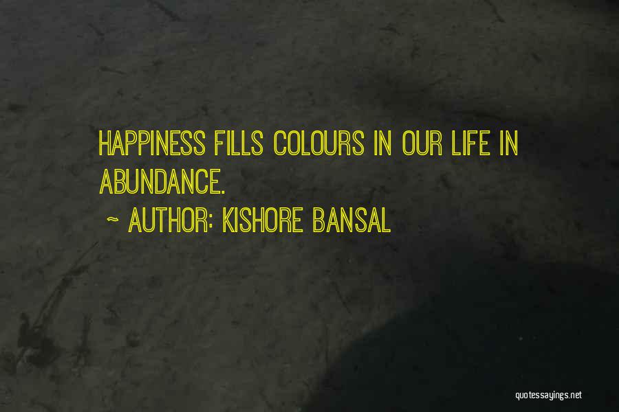 Kishore Bansal Quotes: Happiness Fills Colours In Our Life In Abundance.