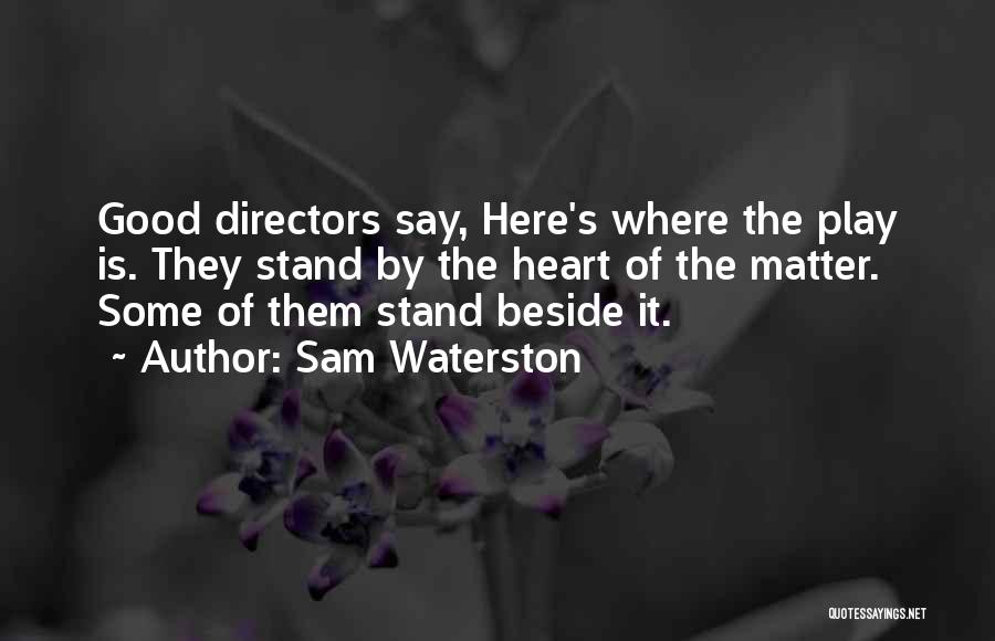 Sam Waterston Quotes: Good Directors Say, Here's Where The Play Is. They Stand By The Heart Of The Matter. Some Of Them Stand