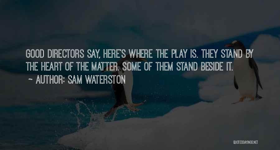 Sam Waterston Quotes: Good Directors Say, Here's Where The Play Is. They Stand By The Heart Of The Matter. Some Of Them Stand