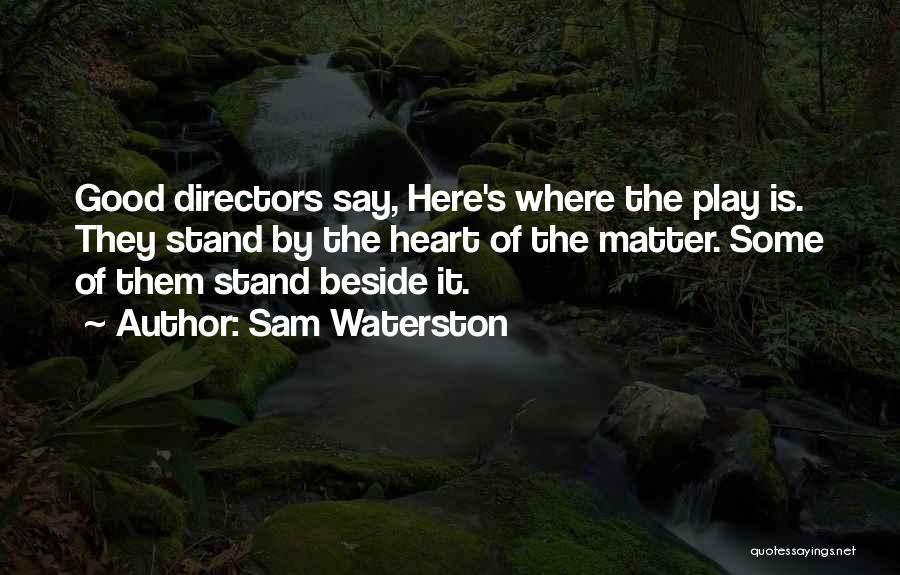 Sam Waterston Quotes: Good Directors Say, Here's Where The Play Is. They Stand By The Heart Of The Matter. Some Of Them Stand