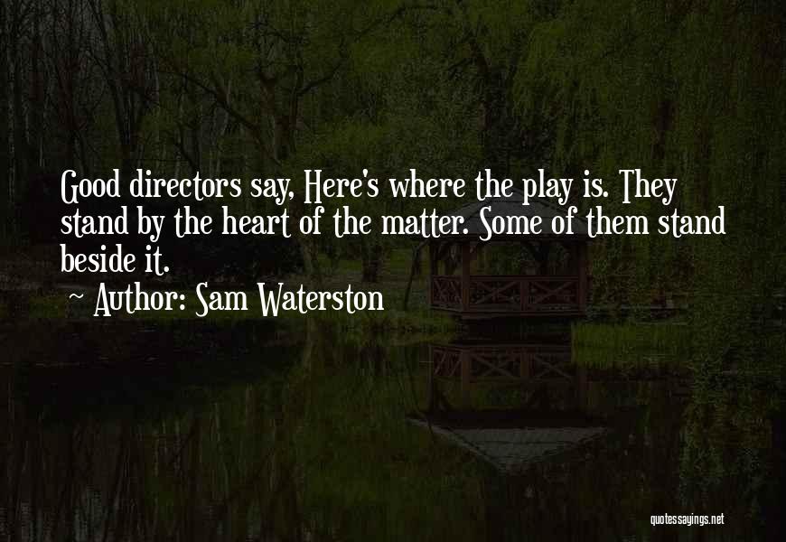 Sam Waterston Quotes: Good Directors Say, Here's Where The Play Is. They Stand By The Heart Of The Matter. Some Of Them Stand