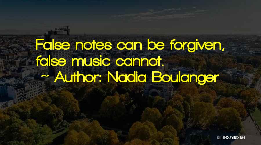 Nadia Boulanger Quotes: False Notes Can Be Forgiven, False Music Cannot.