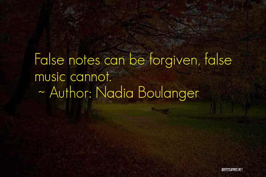 Nadia Boulanger Quotes: False Notes Can Be Forgiven, False Music Cannot.