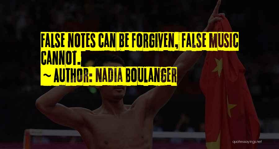 Nadia Boulanger Quotes: False Notes Can Be Forgiven, False Music Cannot.