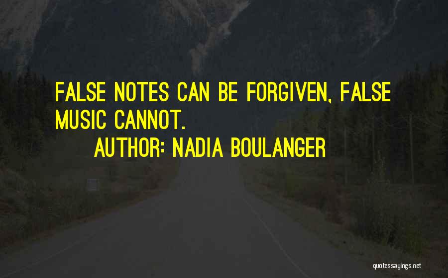 Nadia Boulanger Quotes: False Notes Can Be Forgiven, False Music Cannot.