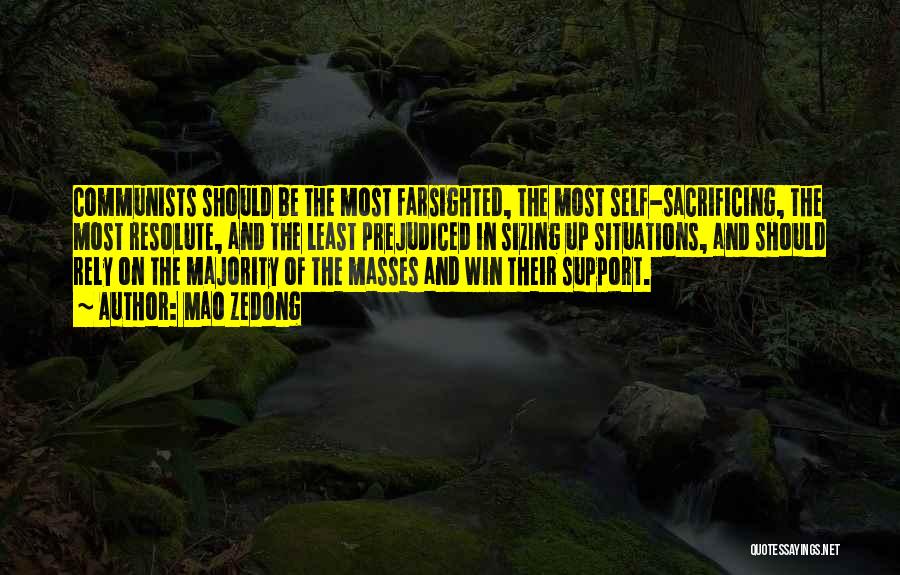 Mao Zedong Quotes: Communists Should Be The Most Farsighted, The Most Self-sacrificing, The Most Resolute, And The Least Prejudiced In Sizing Up Situations,