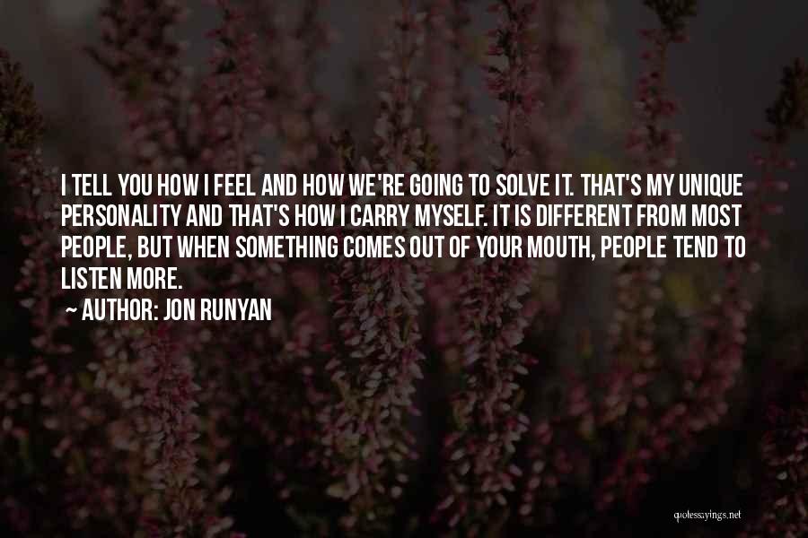 Jon Runyan Quotes: I Tell You How I Feel And How We're Going To Solve It. That's My Unique Personality And That's How