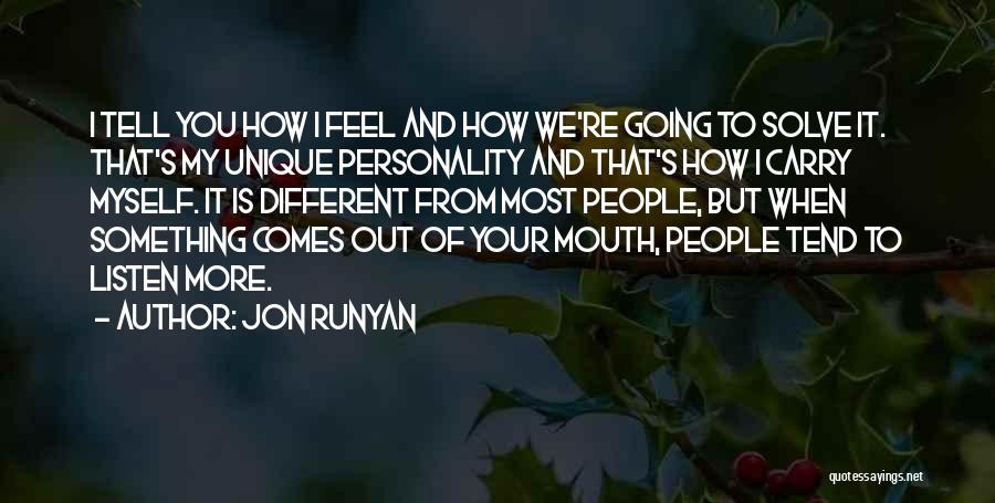 Jon Runyan Quotes: I Tell You How I Feel And How We're Going To Solve It. That's My Unique Personality And That's How