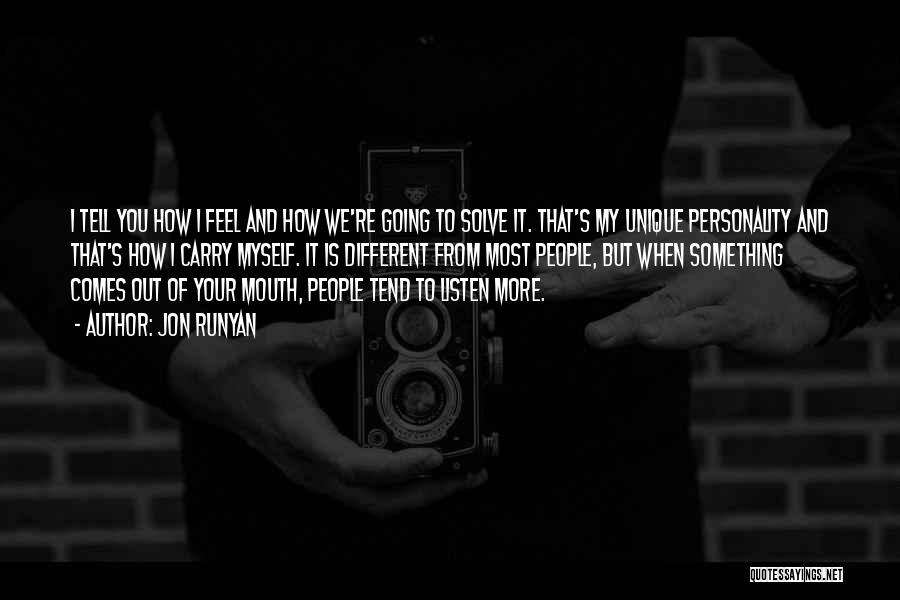 Jon Runyan Quotes: I Tell You How I Feel And How We're Going To Solve It. That's My Unique Personality And That's How