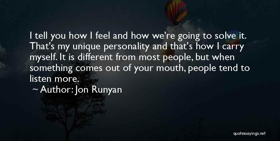 Jon Runyan Quotes: I Tell You How I Feel And How We're Going To Solve It. That's My Unique Personality And That's How