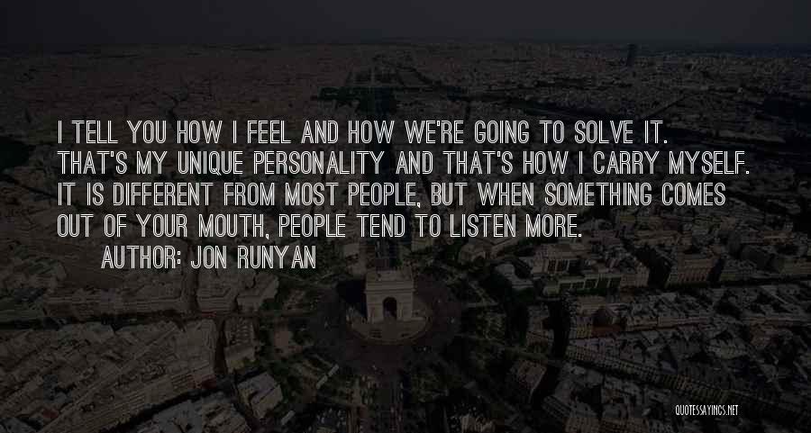 Jon Runyan Quotes: I Tell You How I Feel And How We're Going To Solve It. That's My Unique Personality And That's How