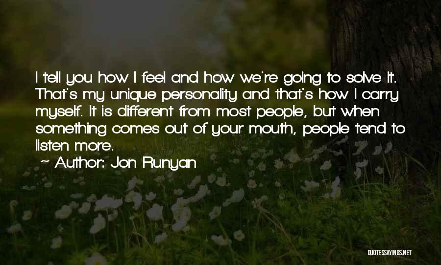 Jon Runyan Quotes: I Tell You How I Feel And How We're Going To Solve It. That's My Unique Personality And That's How