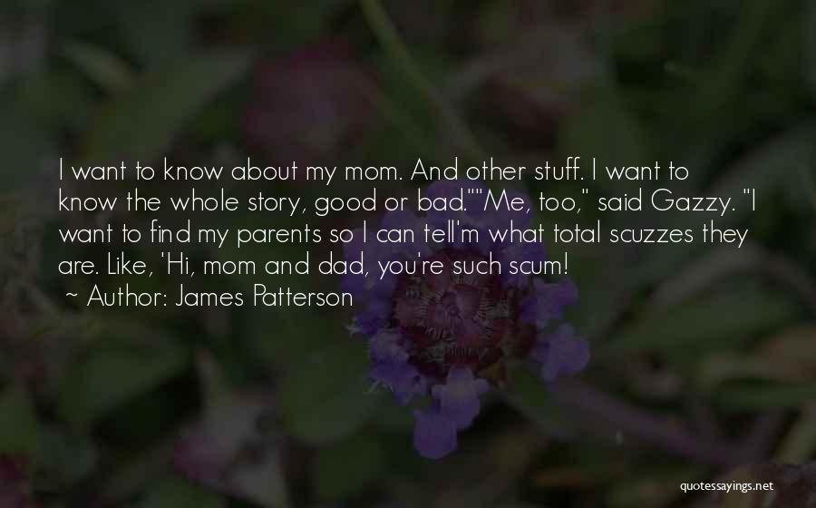 James Patterson Quotes: I Want To Know About My Mom. And Other Stuff. I Want To Know The Whole Story, Good Or Bad.me,