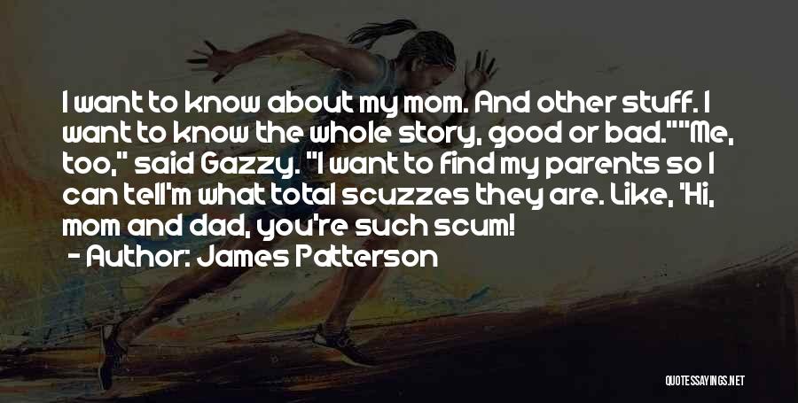 James Patterson Quotes: I Want To Know About My Mom. And Other Stuff. I Want To Know The Whole Story, Good Or Bad.me,