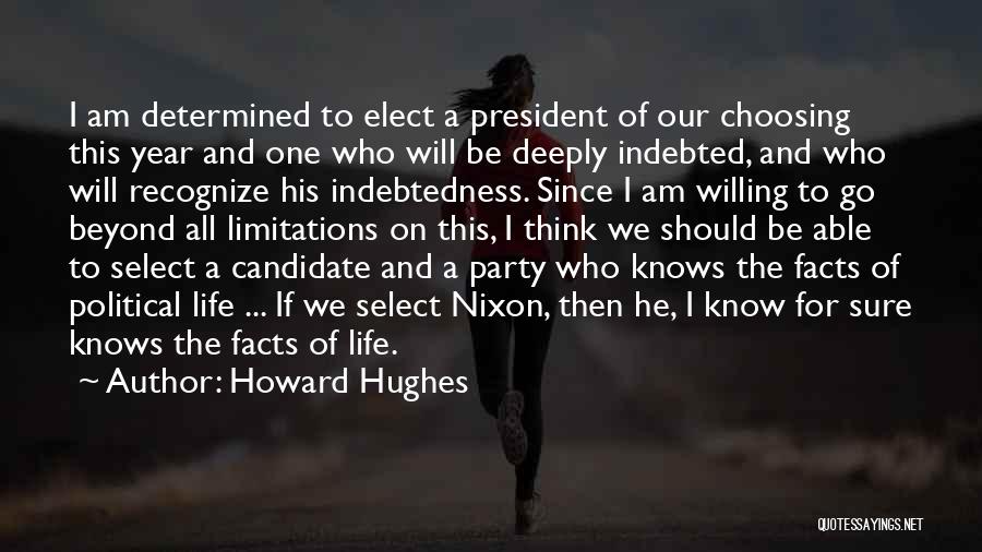 Howard Hughes Quotes: I Am Determined To Elect A President Of Our Choosing This Year And One Who Will Be Deeply Indebted, And