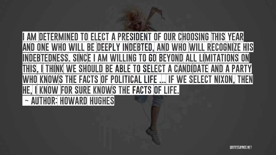 Howard Hughes Quotes: I Am Determined To Elect A President Of Our Choosing This Year And One Who Will Be Deeply Indebted, And