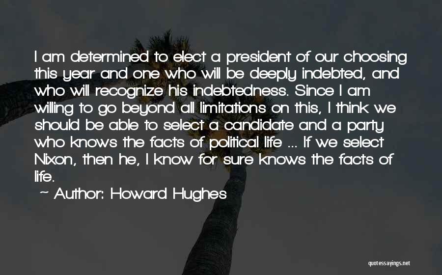 Howard Hughes Quotes: I Am Determined To Elect A President Of Our Choosing This Year And One Who Will Be Deeply Indebted, And