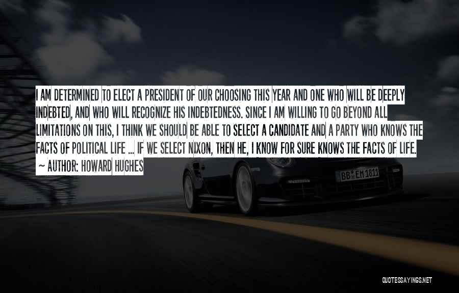 Howard Hughes Quotes: I Am Determined To Elect A President Of Our Choosing This Year And One Who Will Be Deeply Indebted, And