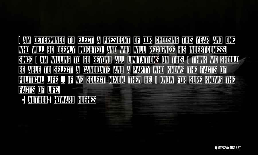 Howard Hughes Quotes: I Am Determined To Elect A President Of Our Choosing This Year And One Who Will Be Deeply Indebted, And