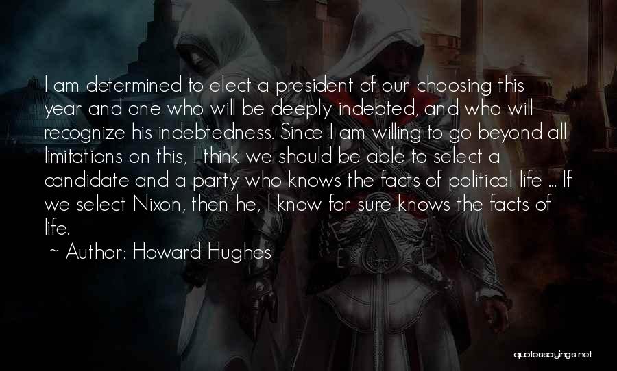 Howard Hughes Quotes: I Am Determined To Elect A President Of Our Choosing This Year And One Who Will Be Deeply Indebted, And