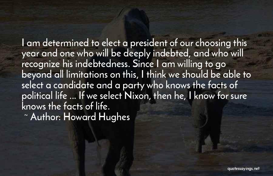 Howard Hughes Quotes: I Am Determined To Elect A President Of Our Choosing This Year And One Who Will Be Deeply Indebted, And