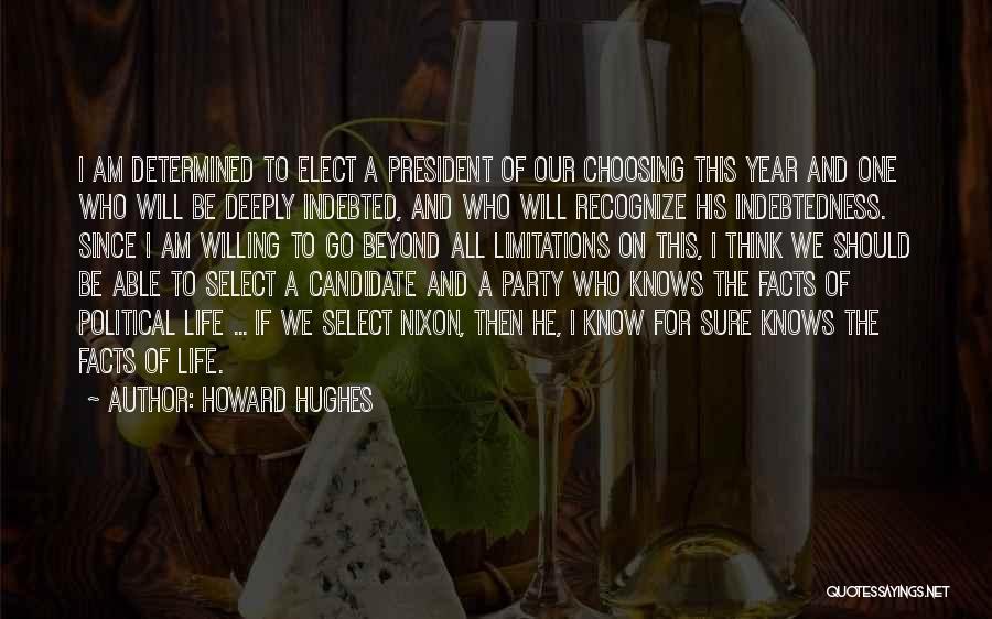 Howard Hughes Quotes: I Am Determined To Elect A President Of Our Choosing This Year And One Who Will Be Deeply Indebted, And