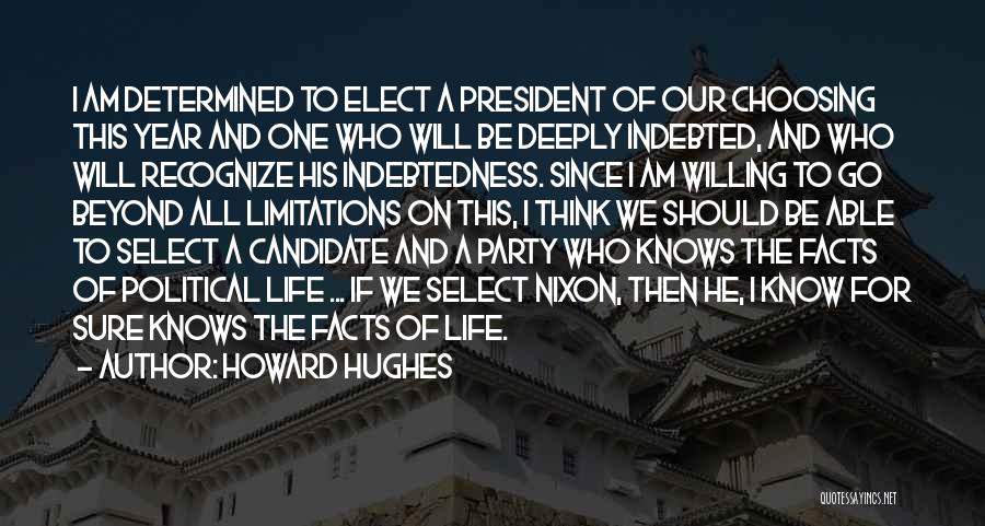 Howard Hughes Quotes: I Am Determined To Elect A President Of Our Choosing This Year And One Who Will Be Deeply Indebted, And