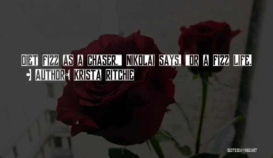 Krista Ritchie Quotes: Diet Fizz As A Chaser, Nikolai Says, Or A Fizz Life.