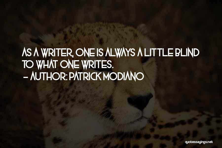 Patrick Modiano Quotes: As A Writer, One Is Always A Little Blind To What One Writes.