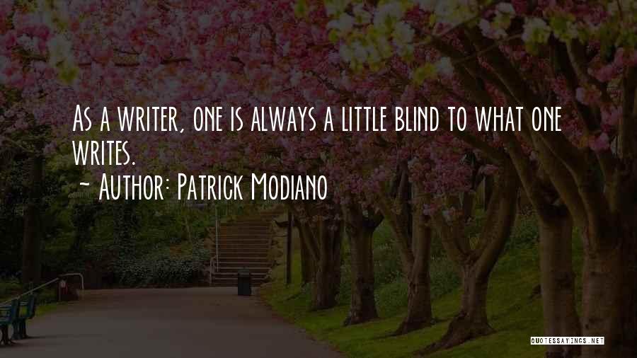 Patrick Modiano Quotes: As A Writer, One Is Always A Little Blind To What One Writes.