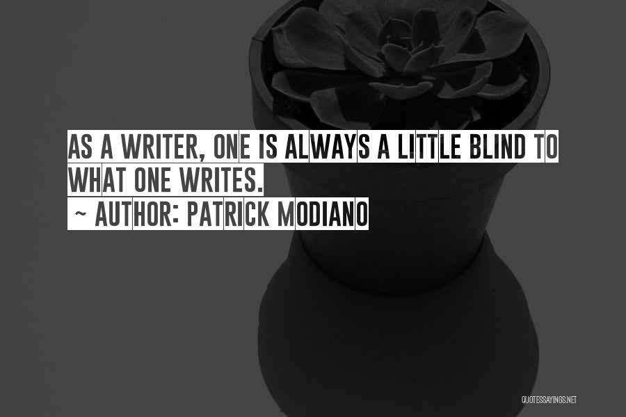 Patrick Modiano Quotes: As A Writer, One Is Always A Little Blind To What One Writes.