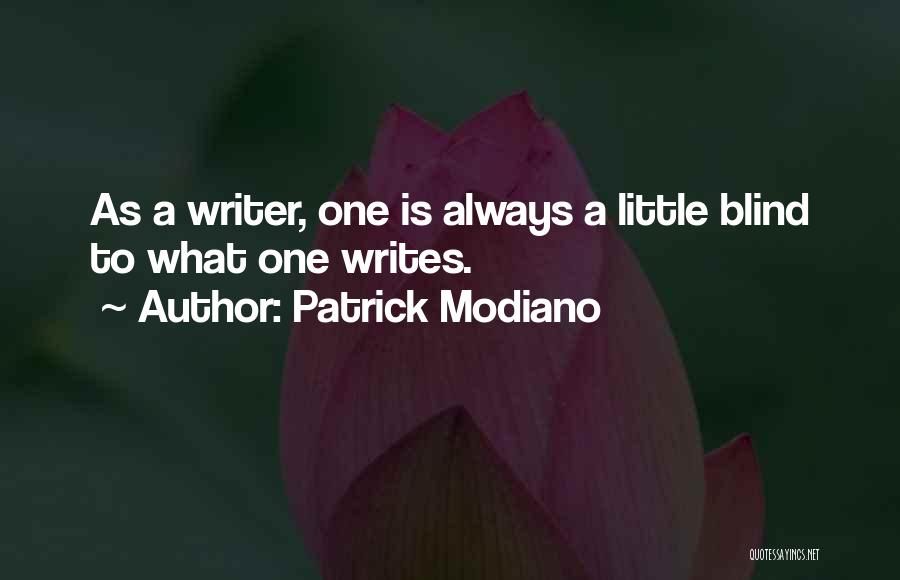 Patrick Modiano Quotes: As A Writer, One Is Always A Little Blind To What One Writes.