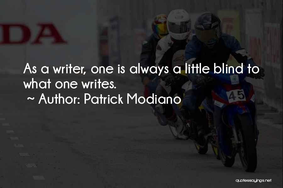 Patrick Modiano Quotes: As A Writer, One Is Always A Little Blind To What One Writes.