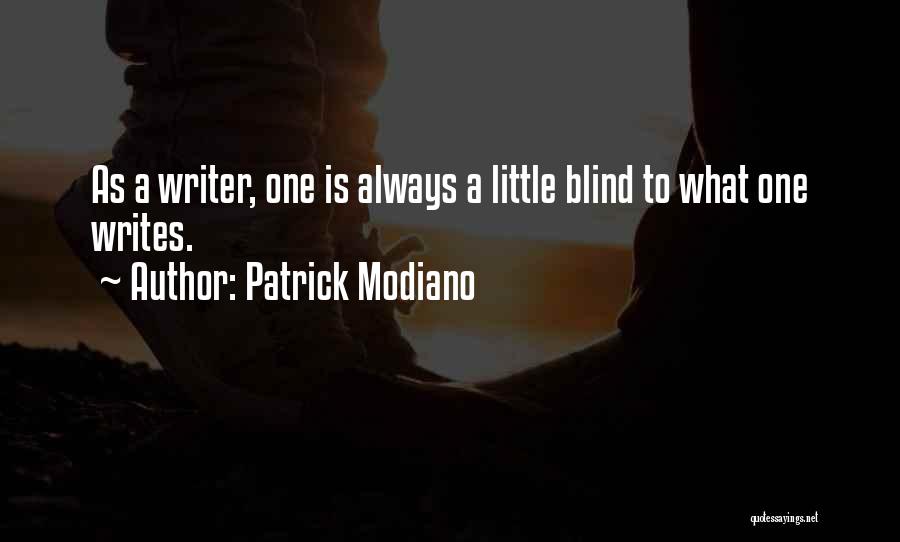 Patrick Modiano Quotes: As A Writer, One Is Always A Little Blind To What One Writes.