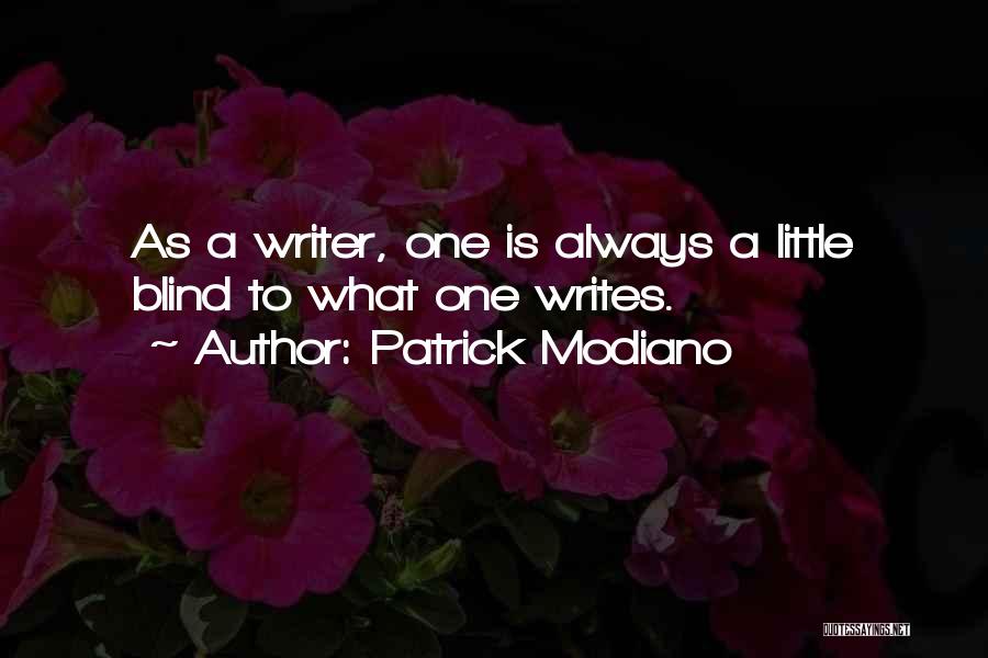 Patrick Modiano Quotes: As A Writer, One Is Always A Little Blind To What One Writes.