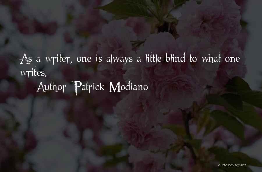 Patrick Modiano Quotes: As A Writer, One Is Always A Little Blind To What One Writes.