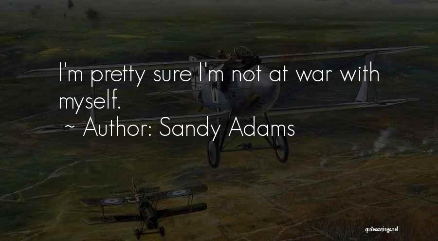 Sandy Adams Quotes: I'm Pretty Sure I'm Not At War With Myself.