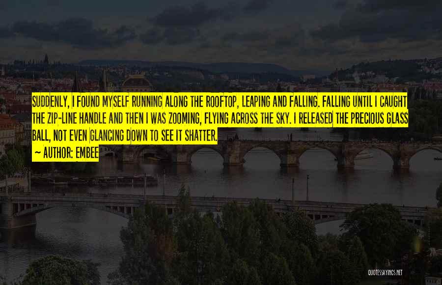 Embee Quotes: Suddenly, I Found Myself Running Along The Rooftop, Leaping And Falling. Falling Until I Caught The Zip-line Handle And Then