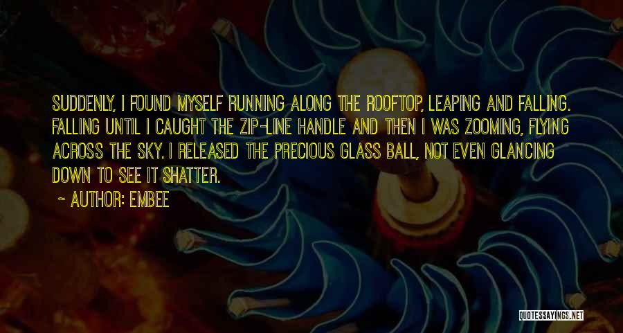 Embee Quotes: Suddenly, I Found Myself Running Along The Rooftop, Leaping And Falling. Falling Until I Caught The Zip-line Handle And Then