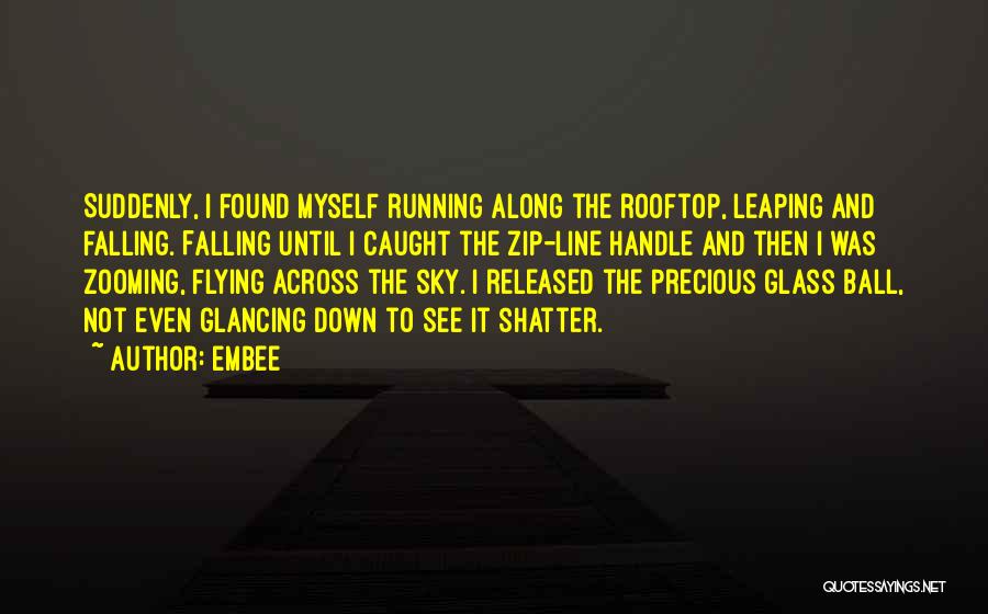 Embee Quotes: Suddenly, I Found Myself Running Along The Rooftop, Leaping And Falling. Falling Until I Caught The Zip-line Handle And Then