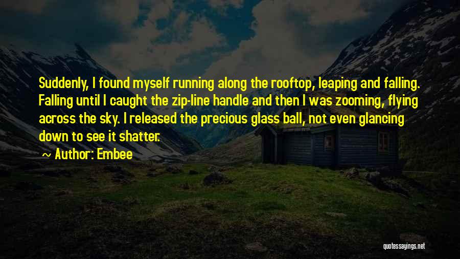 Embee Quotes: Suddenly, I Found Myself Running Along The Rooftop, Leaping And Falling. Falling Until I Caught The Zip-line Handle And Then