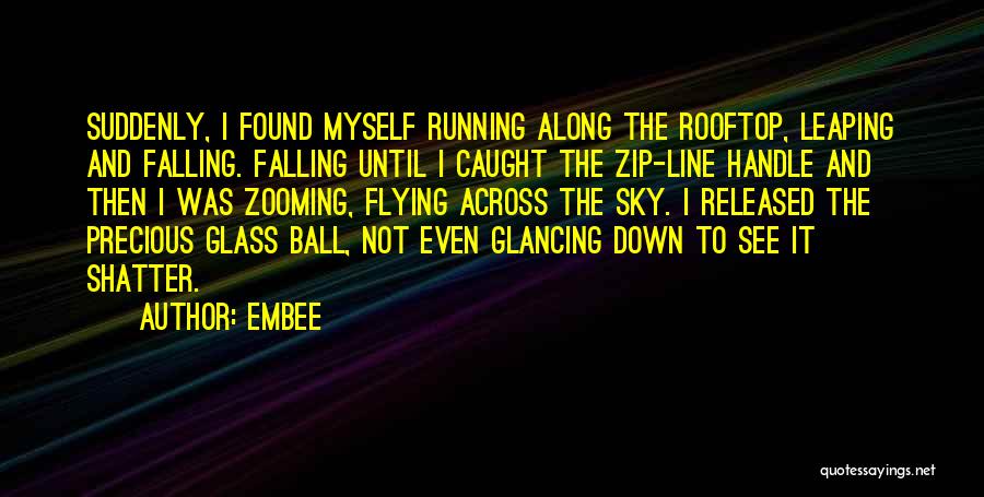 Embee Quotes: Suddenly, I Found Myself Running Along The Rooftop, Leaping And Falling. Falling Until I Caught The Zip-line Handle And Then