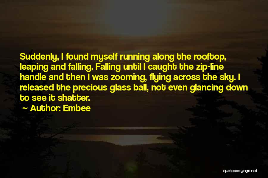 Embee Quotes: Suddenly, I Found Myself Running Along The Rooftop, Leaping And Falling. Falling Until I Caught The Zip-line Handle And Then